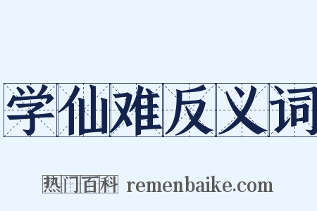 学仙难反义词是什么意思的图片